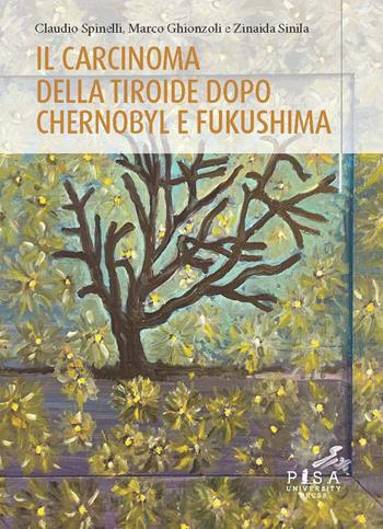 Il carcinoma della tiroide dopo Chernobyl e Fukushima - Claudio Spinelli, Marco Ghionzoli, Zinaida Sinila - Libro Pisa University Press 2024 | libraccio.click