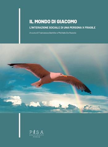 Il mondo di Giacomo. L'interazione sociale di una persona X fragile  - Libro Pisa University Press 2024 | libraccio.click