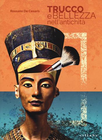 Trucco e bellezza nell'antichità. I segreti del make up nell'antichità - Rossano De Cesaris - Libro Sillabe 2019 | libraccio.click