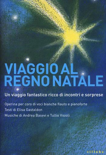 Viaggio al regno Natale. Operina per coro di voci bianche, flauto e pianoforte - Elisa Gastaldon, Andrea Basevi, Tullio Visioli - Libro Sillabe 2020 | libraccio.click