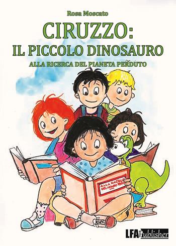 Ciruzzo: il piccolo dinosauro. Alla ricerca del pianeta perduto. Ediz. italiana e inglese - Rosa Moscato - Libro LFA Publisher 2025 | libraccio.click