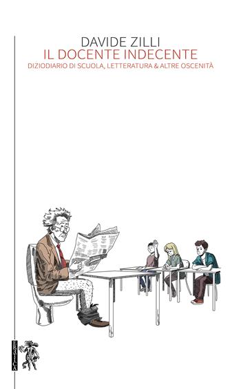 Il docente indecente. Diziodiario di scuola, letteratura & altre oscenità - Davide Zilli - Libro Eretica 2025 | libraccio.click