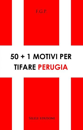 50+1 motivi per tifare Perugia - F.G.P. - Libro Silele 2022, 50+1 | libraccio.click