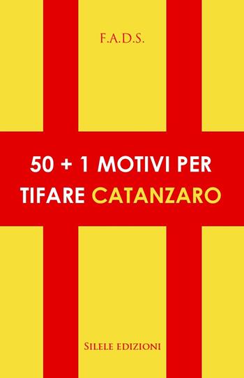 50+1 motivi per tifare Catanzaro - F.a.d.s. - Libro Silele 2023, 50+1 | libraccio.click