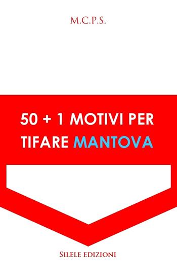 50+1 motivi per tifare Mantova - M.C.P.S. - Libro Silele 2024, 50+1 | libraccio.click