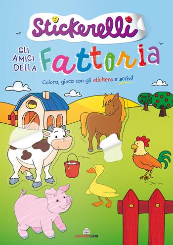 Gli amici della fattoria. Stickerelli. Con adesivi. Ediz. a colori  - Libro Liscianilibri 2020 | libraccio.click