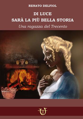 Di Luce sarà la biù bella storia. Una fanciulla del Trecento - Renato Delfiol - Libro Arpeggio Libero 2025 | libraccio.click