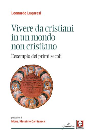Vivere da cristiani in un mondo non cristiano. L'esempio dei primi secoli - Leonardo Lugaresi - Libro Lindau 2020, I pellicani | libraccio.click