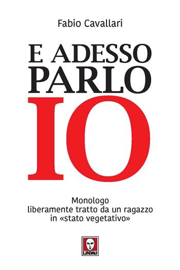 E adesso parlo io. Monologo liberamente tratto da un ragazzo in «stato vegetativo» - Fabio Cavallari - Libro Lindau 2022, I Draghi | libraccio.click