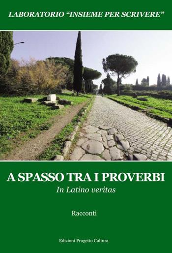 A spasso tra i proverbi. In Latino veritas. Laboratorio «Insieme per scrivere»  - Libro Progetto Cultura 2018 | libraccio.click