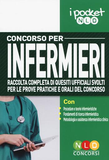 Concorso per infermieri. Raccolta completa di quesiti ufficiali svolti per le prove pratiche e orali del concorso - Flavio Ruggiero - Libro Nld Concorsi 2019, I pocket | libraccio.click