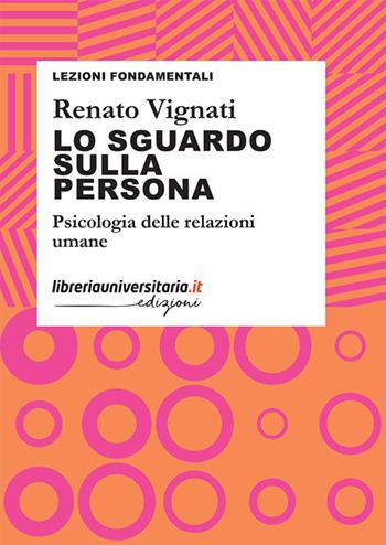 Lo sguardo sulla persona. Psicologia delle relazioni umane - Renato Vignati - Libro libreriauniversitaria.it 2023, Lezioni fondamentali | libraccio.click