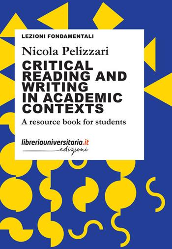 Critical reading and writing in academic contexts. A resource book for students - Nicola Pelizzari - Libro libreriauniversitaria.it 2023, Lezioni fondamentali | libraccio.click