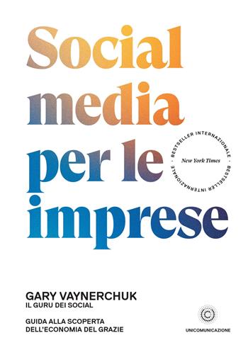 Social media per le imprese. Guida alla scoperta dell'economia del grazie - Gary Vaynerchuk - Libro Unicomunicazione.it 2019 | libraccio.click