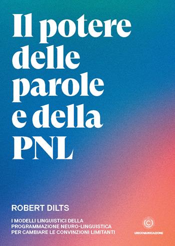 Il potere delle parole e della PNL. I modelli linguistici della programmazione neuro-linguistica per cambiare le convinzioni limitanti - Robert Dilts - Libro Unicomunicazione.it 2020 | libraccio.click