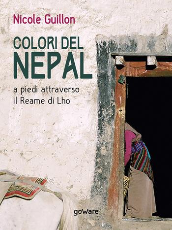 Colori del Nepal. A piedi attraverso il Reame di Lho - Nicole Guillon - Libro goWare 2018, Guide d'autore | libraccio.click