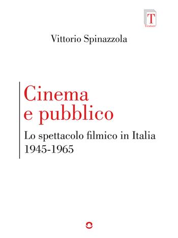 Cinema e pubblico. Lo spettacolo filmico in Italia 1945-1965 - Vittorio Spinazzola - Libro goWare 2019 | libraccio.click
