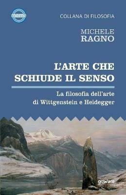 L'arte che schiude il senso. La filosofia dell’arte di Wittgenstein e Heidegger - Michele Ragno - Libro goWare 2021, Meme | libraccio.click
