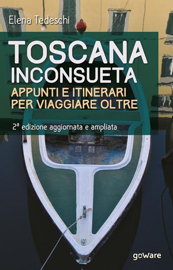 Toscana inconsueta. Appunti e itinerari per viaggiare oltre - Elena Tedeschi - Libro goWare 2021, Guide d'autore | libraccio.click