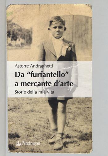 Da «furfantello» a mercante d'arte. Storie della mia vita - Astorre Andraghetti - Libro Edizioni Pendragon 2019, Melusina | libraccio.click