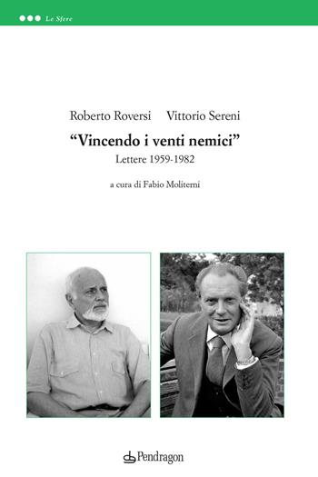 «Vincendo i venti nemici». Lettere 1959-1982 - Roberto Roversi, Vittorio Sereni - Libro Edizioni Pendragon 2020, Le sfere | libraccio.click