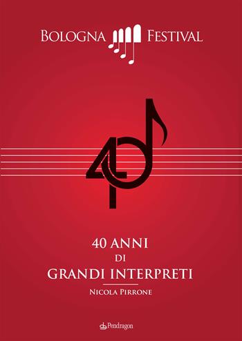 40 anni di grandi interpreti. Bologna Festival - Nicola Pirrone - Libro Edizioni Pendragon 2021, Musicalia | libraccio.click