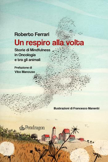 Un respiro alla volta. Storie di mindfulness in oncologia e tra gli animali - Roberto Ferrari - Libro Edizioni Pendragon 2021, Varia | libraccio.click