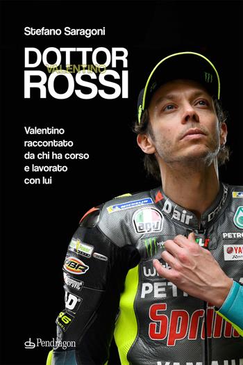 Dottor Valentino Rossi. Valentino raccontato da chi ha corso e lavorato con lui - Stefano Saragoni - Libro Edizioni Pendragon 2021, Varia | libraccio.click