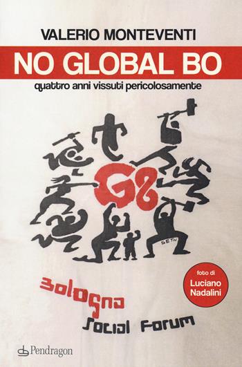 No global Bo. Quattro anni vissuti pericolosamente - Valerio Monteventi - Libro Edizioni Pendragon 2021, Contemporanea | libraccio.click
