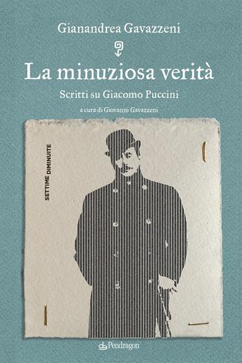 La minuziosa verità. Scritti su Giacomo Puccini - Gianandrea Gavazzeni - Libro Edizioni Pendragon 2024, Settime diminuite | libraccio.click