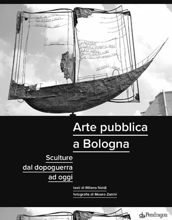 Arte pubblica a Bologna. Sculture dal dopoguerra ad oggi. Ediz. illustrata - Milena Naldi - Libro Edizioni Pendragon 2024, Amo Bologna tascabili | libraccio.click