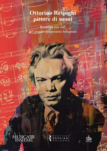 Ottorino Respighi pittore di suoni. Ritratto a più voci del grande compositore bolognese  - Libro Edizioni Pendragon 2024, Musicalia | libraccio.click