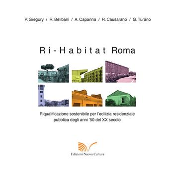 Ri-habitat Roma. Riqualificazione sostenibile per l'edilizia residenziale pubblica degli anni '50 del XX secolo - Paola Gregory, Rosalba Belibani, Alessandra Capanna - Libro Nuova Cultura | libraccio.click
