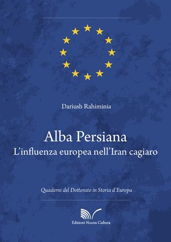 Alba persiana. L'influenza europea nell'Iran cagiaro - Dariush Rahiminia - Libro Nuova Cultura 2021, Storia d'Europa | libraccio.click