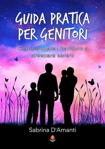 Guida pratica per genitori. Come aiutare i bambini a crescere sereni - Sabrina D'Amanti - Libro PubMe 2021, Tulipani | libraccio.click
