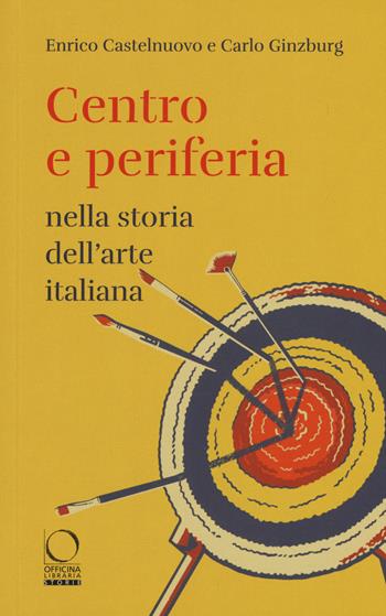 Centro e periferia nella storia dell'arte italiana - Enrico Castelnuovo, Carlo Ginzburg - Libro Officina Libraria 2019, Storie | libraccio.click