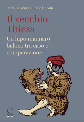 Il vecchio Thiess. Un lupo mannaro baltico tra caso e comparazione - Carlo Ginzburg, Bruce Lincoln - Libro Officina Libraria 2022, Storie | libraccio.click