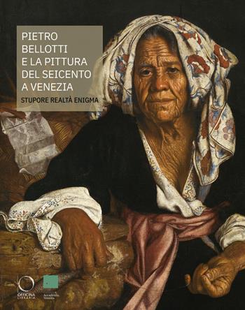 Pietro Bellotti e la pittura del Seicento a Venezia Stupore, realtà, enigma. Ediz. a colori  - Libro Officina Libraria 2025, Cataloghi di mostre | libraccio.click