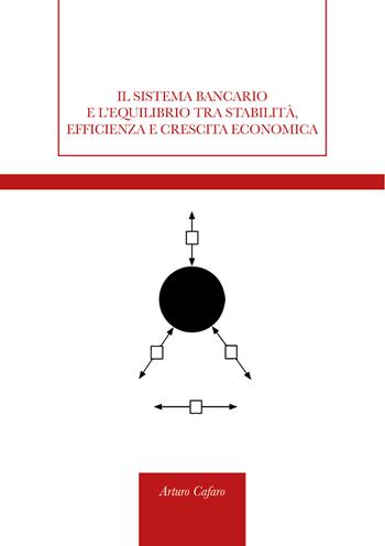 Il sistema bancario e l'equilibrio tra stabilità, efficienza e crescita economica - Arturo Cafaro - Libro Universitas Studiorum 2018, Strumenti | libraccio.click