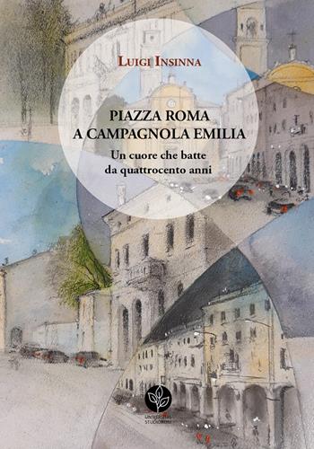 Piazza Roma a Campagnola Emilia. Un cuore che batte da quattrocento anni - Luigi Insinna - Libro Universitas Studiorum 2022 | libraccio.click