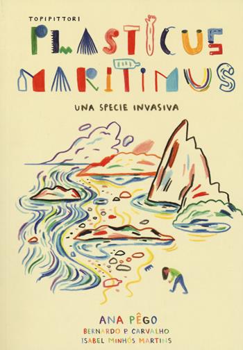 Plasticus maritimus, una specie invasiva. Ediz. a colori - Ana Pêgo, Isabel Minhós Martins, P. Carvalho Bernardo - Libro TopiPittori 2020, PiNO. Piccoli naturalisti osservatori | libraccio.click