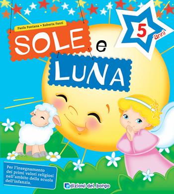 Sole e luna. Per la 3ª classe della Scuola materna - Paola Fontana, Roberta Fanti - Libro Edizioni del Borgo 2019 | libraccio.click
