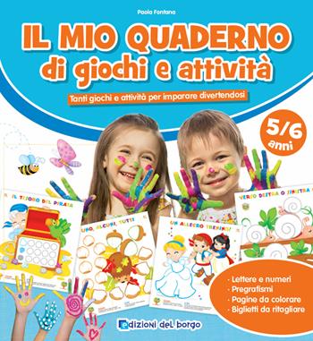 Il mio quaderno di giochi e attività 5/6 anni. Tanti giochi e attività per imparare divertendosi - Paola Fontana - Libro Edizioni del Borgo 2021, Gioco e imparo | libraccio.click