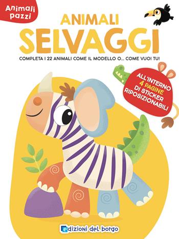 Animali selvaggi. Animali pazzi. Con adesivi. Ediz. a colori  - Libro Edizioni del Borgo 2024 | libraccio.click