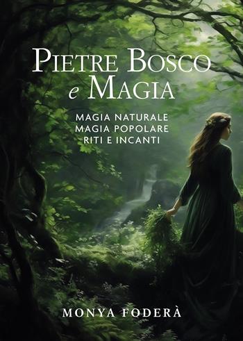 Pietre, bosco e magia. Magia naturale. Magia popolare. Riti e incanti - Monya Foderà - Libro Passione Scrittore selfpublishing 2024 | libraccio.click