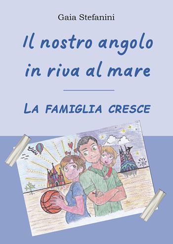 Il nostro angolo in riva al mare. La famiglia cresce - Gaia Stefanini - Libro Passione Scrittore selfpublishing 2023 | libraccio.click