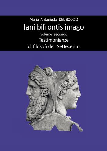Iani bifrontis imago. Vol. 2: Testimonianze di filosofi del Settecento. - Maria Antonietta Del Boccio - Libro Passione Scrittore selfpublishing 2021 | libraccio.click