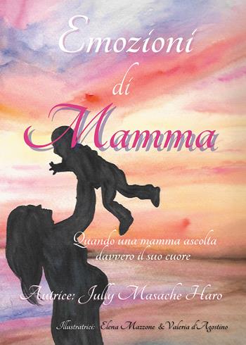 Emozioni di mamma. Quando una mamma ascolta davvero il suo cuore - Jully Masache Haro - Libro Passione Scrittore selfpublishing 2021 | libraccio.click
