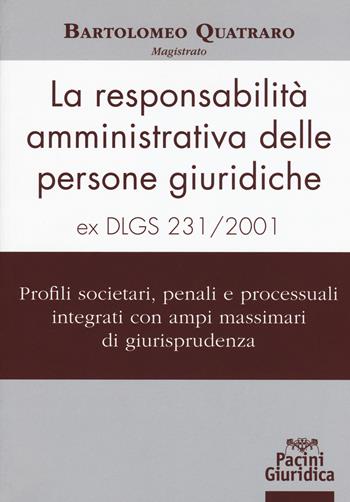 La responsabilità amministrativa delle persone giuridiche ex D.Lgs 231-2001 - Bartolomeo Quatraro - Libro Pacini Giuridica 2019, Diritto | libraccio.click