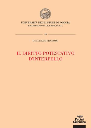Il diritto potestativo d'interpello. Fattispecie, procedimento, effetti, e tutela - Guglielmo Fransoni - Libro Pacini Giuridica 2020, Università di Foggia. Dipartimento di Giurisprudenza | libraccio.click